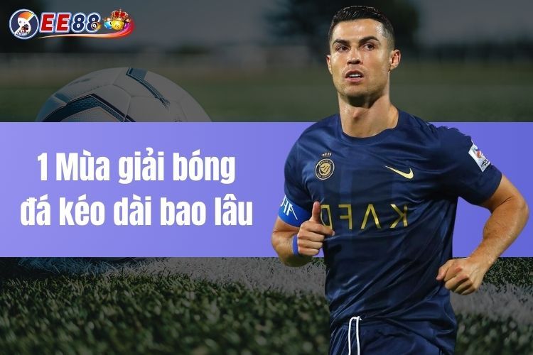 1 mùa giải bóng đá kéo dài bao lâu - Thời gian cụ thể nhất 