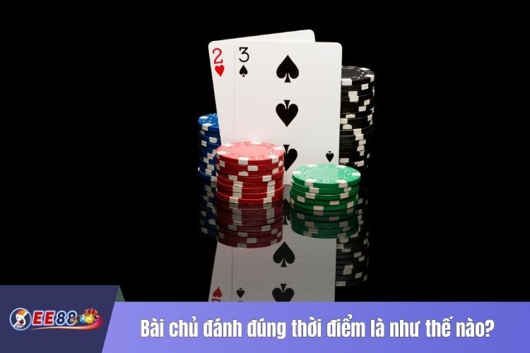 Bài chủ đánh đúng thời điểm là như thế nào?