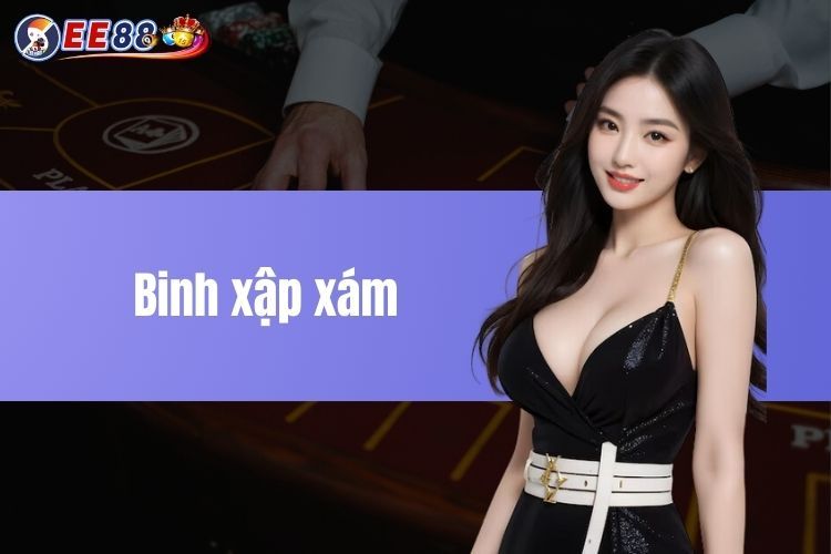 Binh xập xám - Siêu phẩm game bài nhận thưởng lớn tại EE88