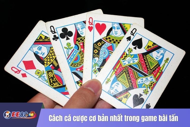 Cách cá cược cơ bản nhất trong game bài tấn cho tân binh