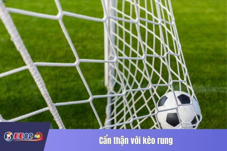 Cẩn thận với kèo rung