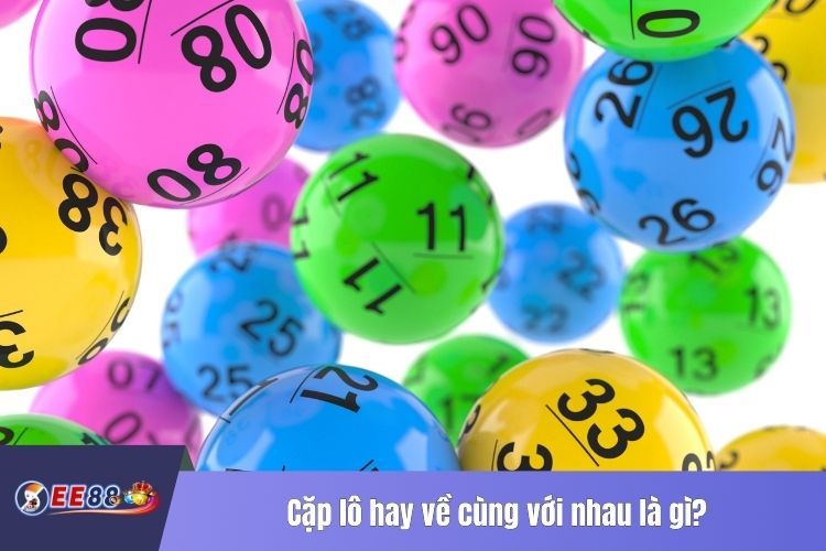 Cặp lô hay về cùng với nhau là gì?