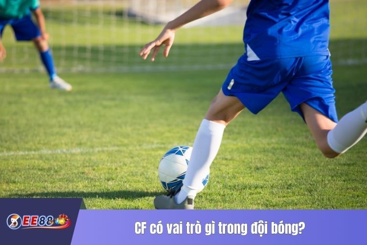 CF có vai trò gì trong đội bóng?