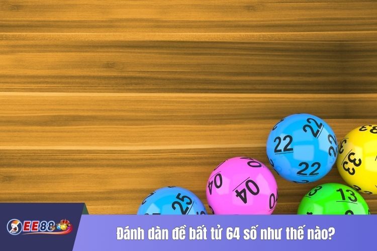 Đánh dàn đề bất tử 64 số như thế nào?