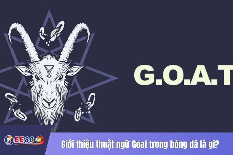 Giới thiệu thuật ngữ Goat trong bóng đá là gì?