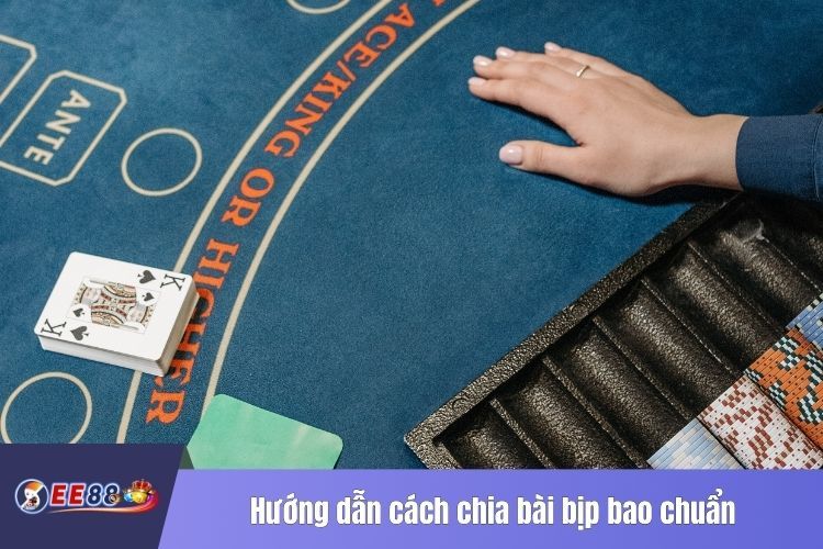 Hướng dẫn cách chia bài bịp bao chuẩn