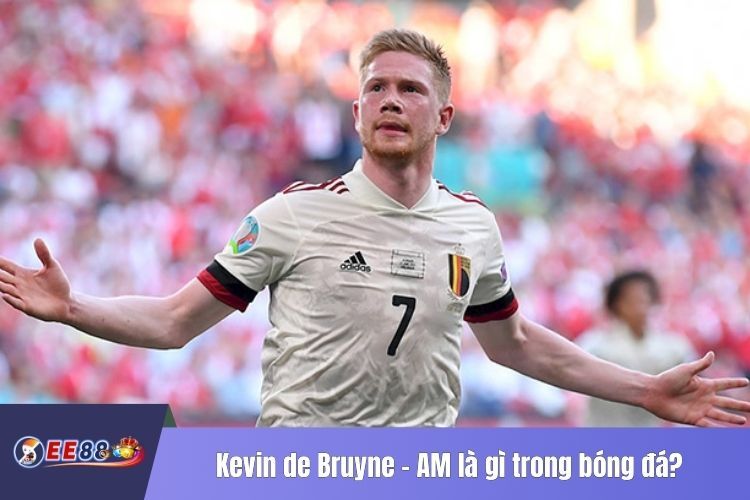 Kevin de Bruyne - AM là gì trong bóng đá?