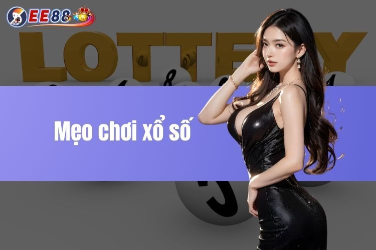 Mẹo chơi xổ số - Bí quyết trúng lớn không thể bỏ qua