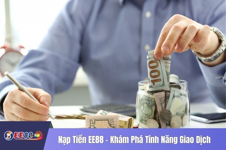 Nạp Tiền EE88 - Khám Phá Tính Năng Giao Dịch Siêu Tốc