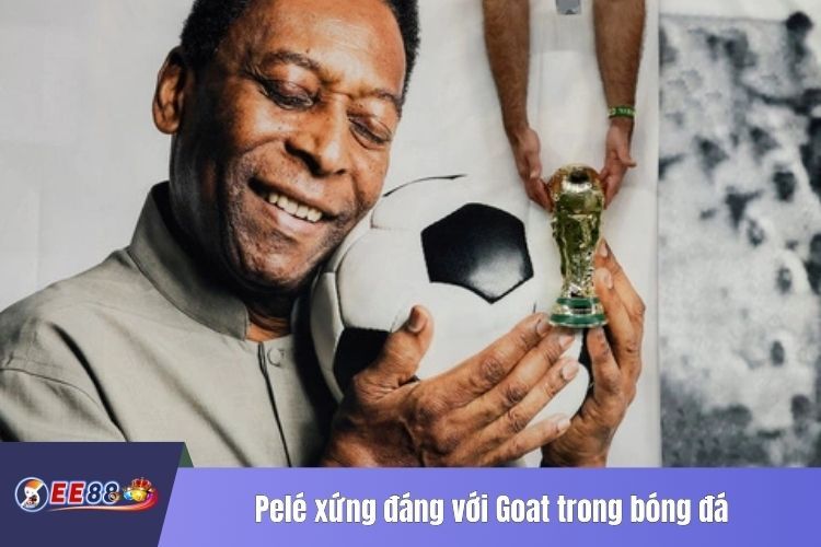 Pelé xứng đáng với Goat trong bóng đá