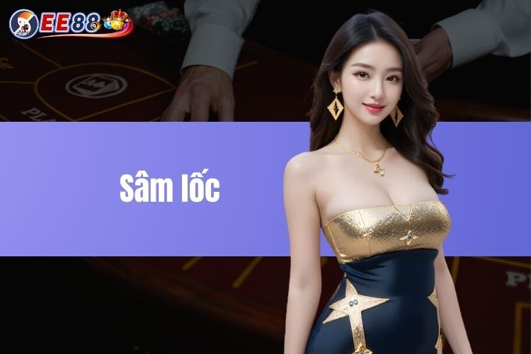 Sâm lốc - Tìm hiểu cách chơi bài thú vị nhất cho tay cược  