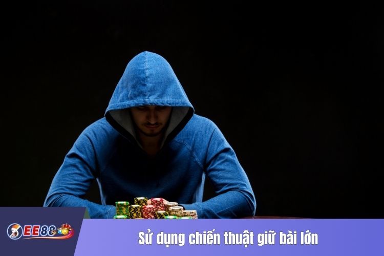 Sử dụng chiến thuật giữ bài lớn để làm chủ cuộc chơi