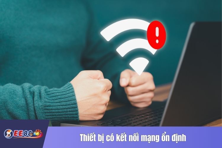 Thiết bị có kết nối mạng ổn định