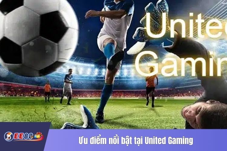 Ưu điểm nổi bật tại United Gaming