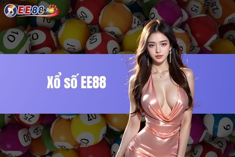 Xổ Số EE88 - Sảnh Game Cá Cược Đầy Thú Vị Và Bất Ngờ